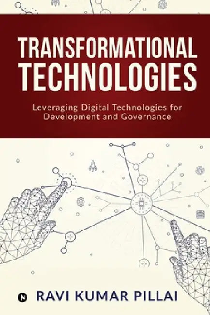 Transformational Technologies: Leveraging Digital Technologies for Development and Governance by Ravi Kumar Pillai
