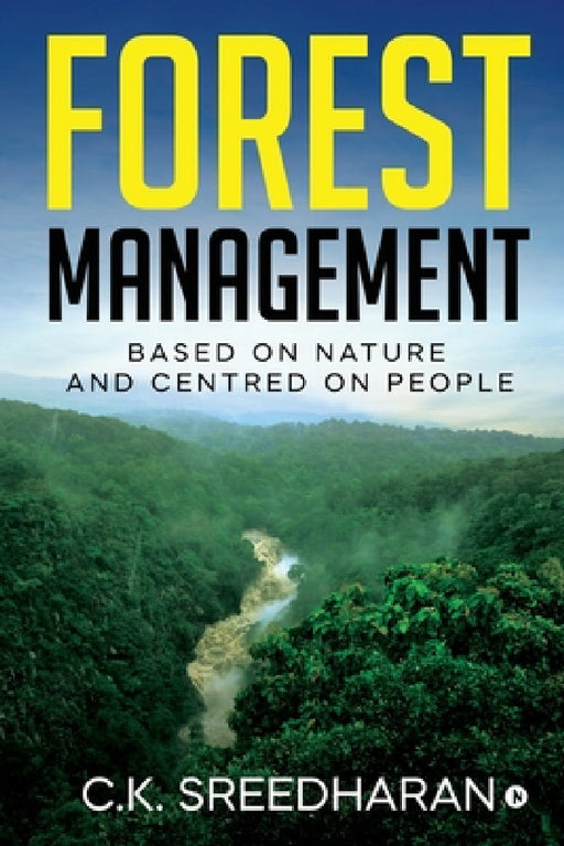Forest Management: Based on Nature and Centred on People by C. K. Sreedharan