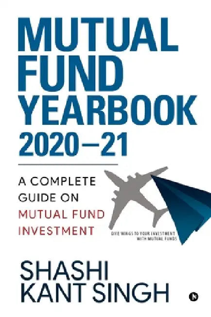 Mutual Fund YearBook 2020-21: A Complete Guide on Mutual Fund Investment by Shashi Kant Singh