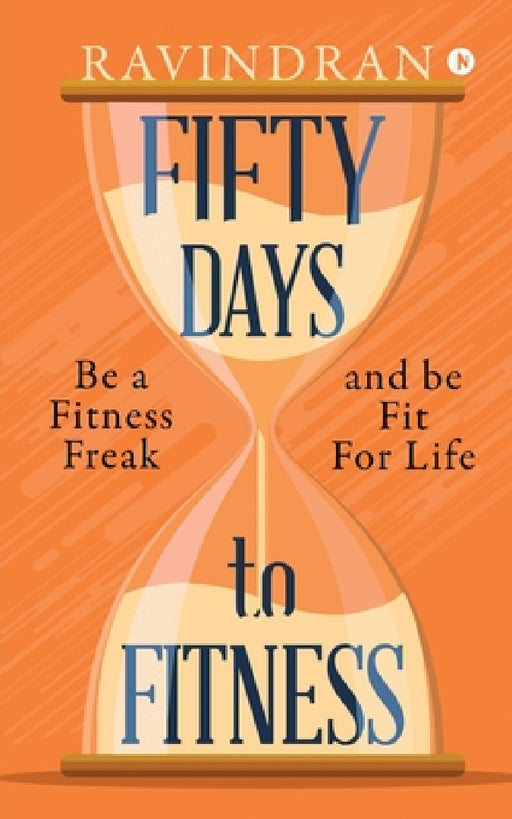 Fifty Days to Fitness: Be a Fitness Freak and Be Fit for Life by Ravindran