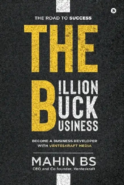 The Billion Buck Business: Become a Business Developer with Venteskraft Media by Mahin Bs