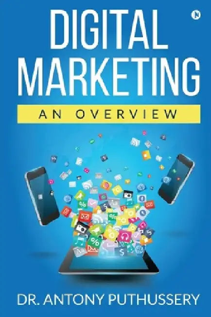 Digital Marketing: An Overview by Dr Antony Puthussery