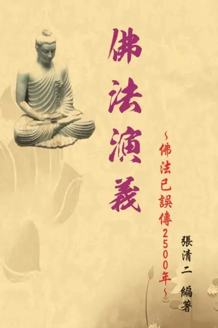 The Evolvement and Interpretation of the Buddha Dharma: 佛法演義：佛法已誤傳2500年 by Ching-Er Chang, 張清二