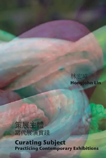 Curating Subject: 策展主體：當代展演實踐 by Hongjohn Lin