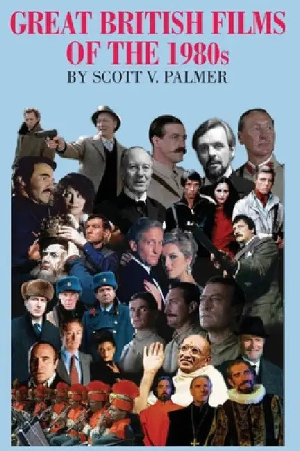 GREAT BRITISH FILMS OF THE 1980s by Scott V. Palmer