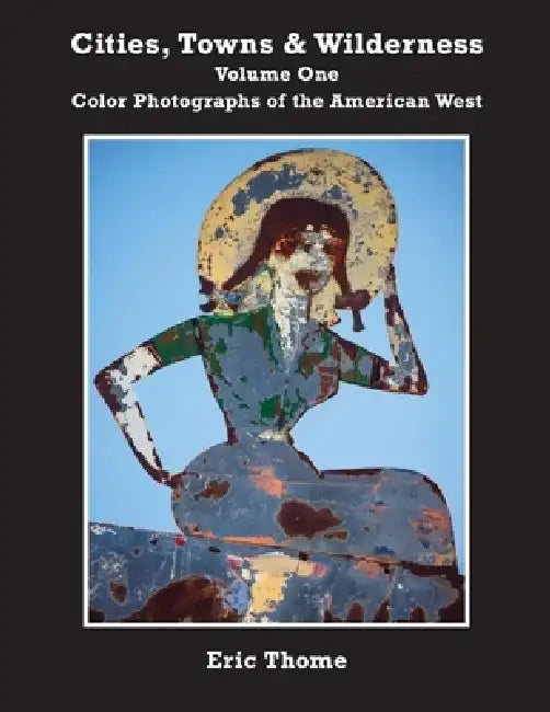 Cities, Towns and Wilderness: Color Photographs of the American West by Eric Thome
