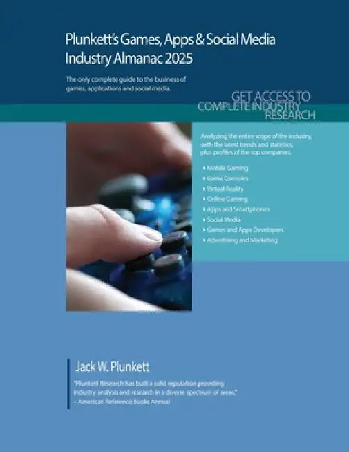 Plunkett's Games, Apps & Social Media Industry Almanac 2025: Games, Apps & Social Media Industry Market Research, Statistics, Trends and Leading Compa by Jack W. Plunkett
