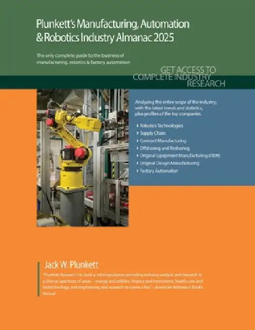 Plunkett's Manufacturing, Automation & Robotics Industry Almanac 2025: Manufacturing, Automation & Robotics Industry Market Research, Statistics, Tren by Jack W. Plunkett