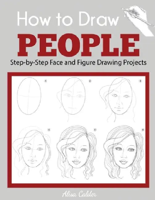 How to Draw People: Step-by-Step Face and Figure Drawing Projects by Calder, Alisa