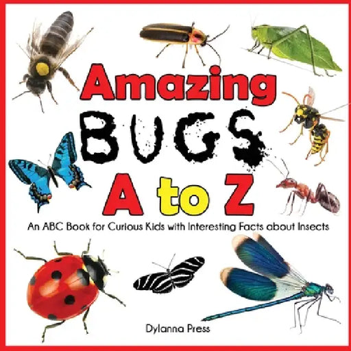 Amazing Bugs A to Z: An ABC Book for Curious Kids with Interesting Facts about Insects by Dylanna Press