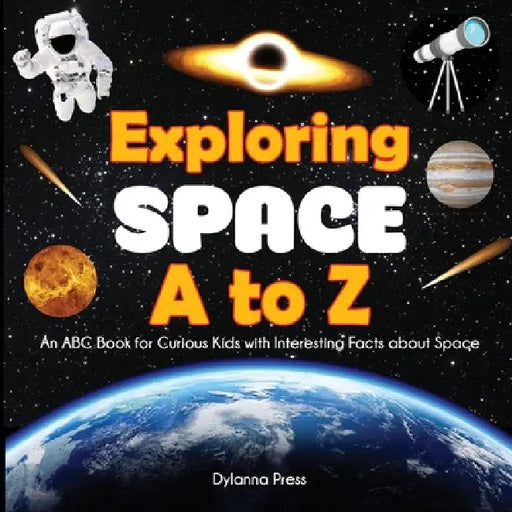 Exploring Space A to Z: An ABC Book for Curious Kids with Interesting Facts About Space by Dylanna Press