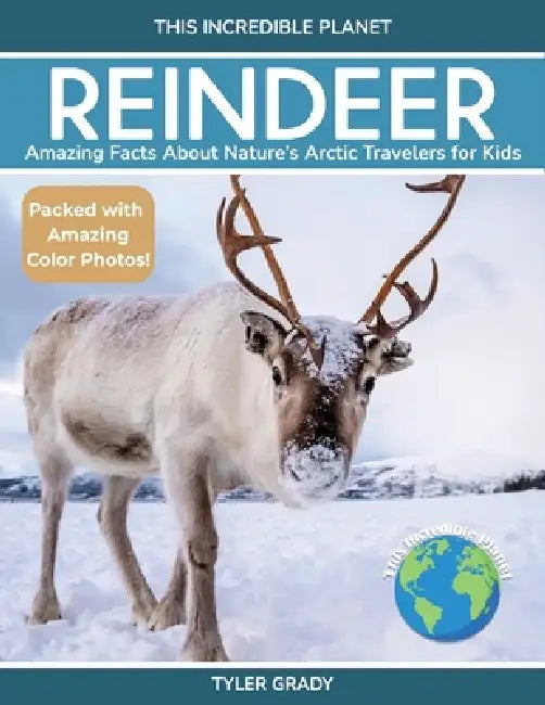 Reindeer: Amazing Facts About Nature's Arctic Travelers for Kids by Tyler Grady