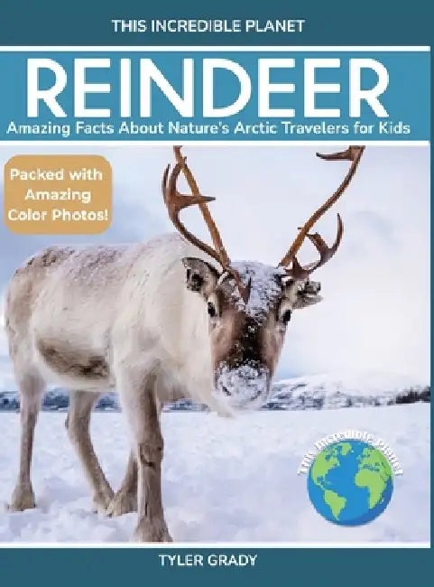 Reindeer: Amazing Facts About Nature's Arctic Travelers for Kids by Tyler Grady