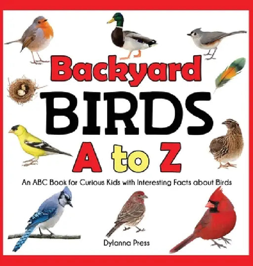 Backyard Birds a to Z: An ABC Book for Curious Kids with Interesting Facts about Birds by J. R. Grady, Dylanna Press