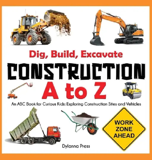 Construction A to Z: An ABC Book for Curious Kids: Exploring Construction Sites and Vehicles by Dylanna Press