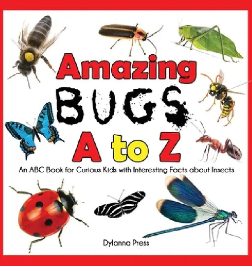 Amazing Bugs A to Z: An ABC Book for Curious Kids with Interesting Facts about Insects by Dylanna Press