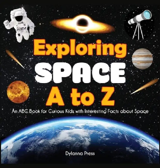Exploring Space A to Z: An ABC Book for Curious Kids with Interesting Facts About Space by Dylanna Press
