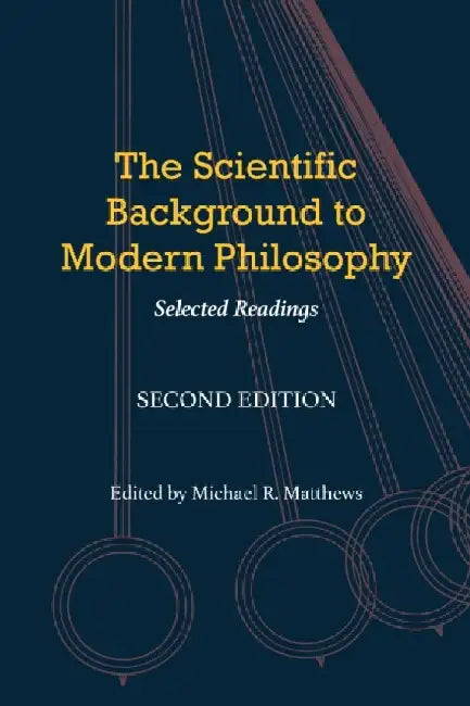 The Scientific Background to Modern Philosophy: Selected Readings by Michael R. Matthews