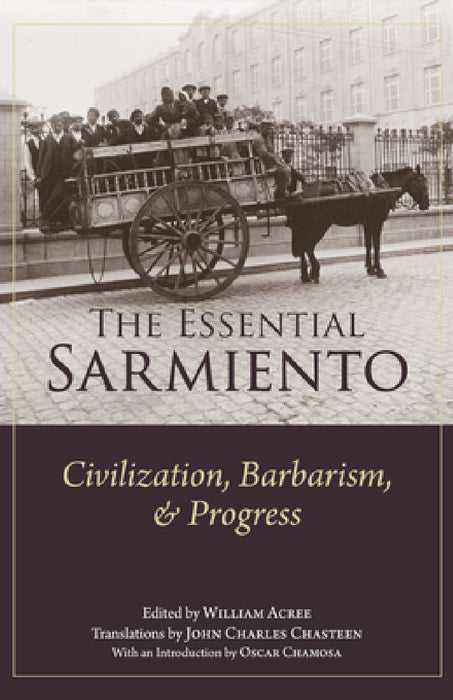 The Essential Sarmiento: Civilization, Barbarism, and Progress: by Domingo Sarmiento