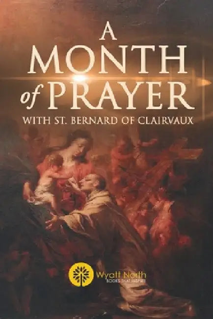 A Month of Prayer with St. Bernard of Clairvaux by Wyatt North