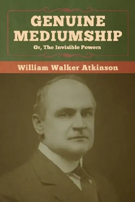 Genuine Mediumship; or, The Invisible Powers by William Walker Atkinson