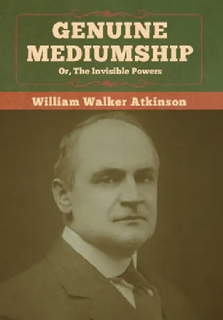 Genuine Mediumship; or, The Invisible Powers by William Walker Atkinson