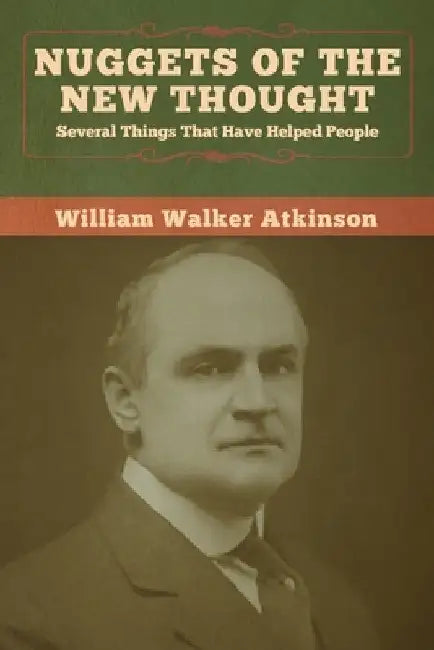 Nuggets of the New Thought: Several Things That Have Helped People by William Walker Atkinson