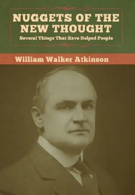 Nuggets of the New Thought: Several Things That Have Helped People by William Walker Atkinson