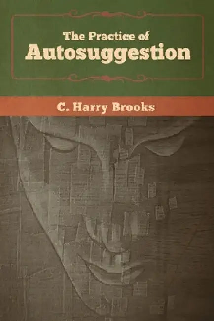 The Practice of Autosuggestion by C. Harry Brooks