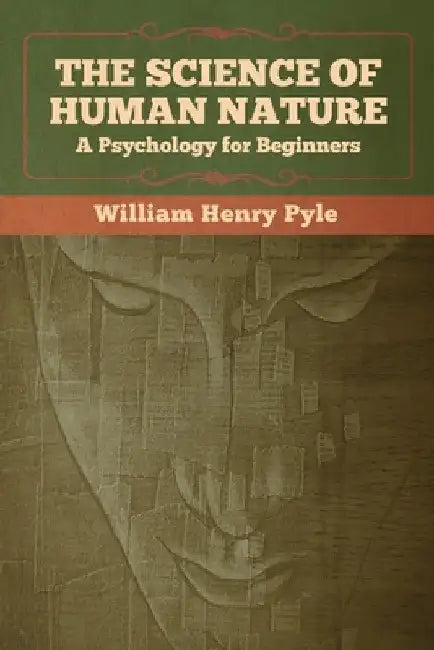 The Science of Human Nature: A Psychology for Beginners by William Henry Pyle