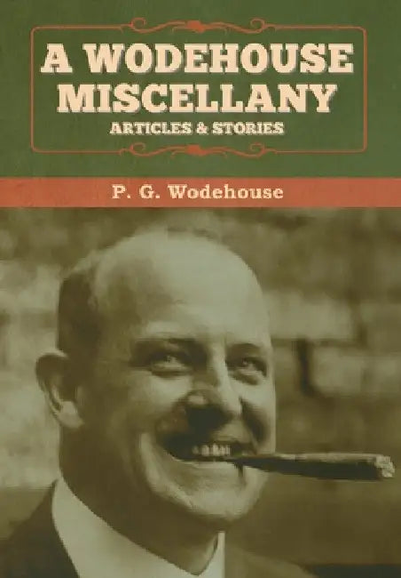 A Wodehouse Miscellany: Articles & Stories by P. G. Wodehouse