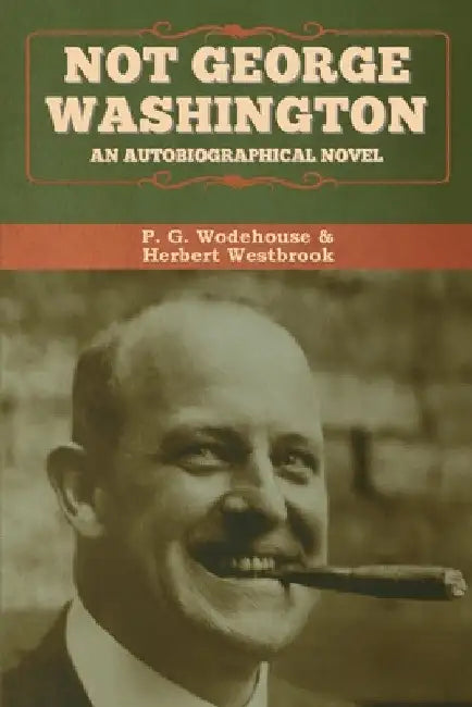 Not George Washington: An Autobiographical Novel by P. G. Wodehouse
