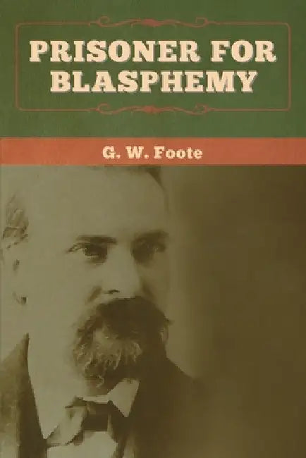 Prisoner for Blasphemy by G. W. Foote