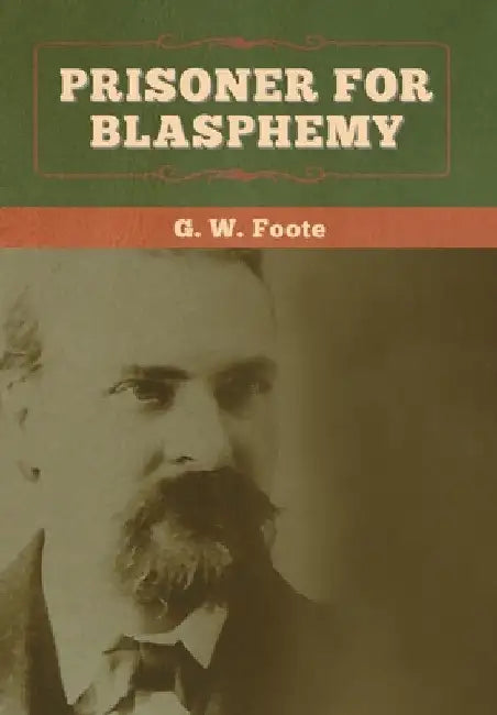 Prisoner for Blasphemy by G. W. Foote