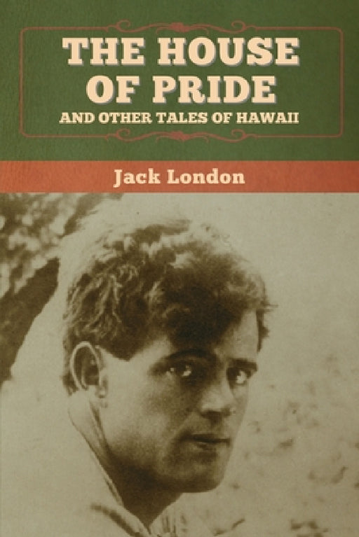 The House of Pride, and Other Tales of Hawaii by Jack London