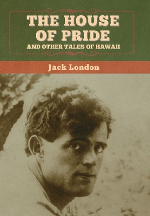 The House of Pride, and Other Tales of Hawaii by Jack London