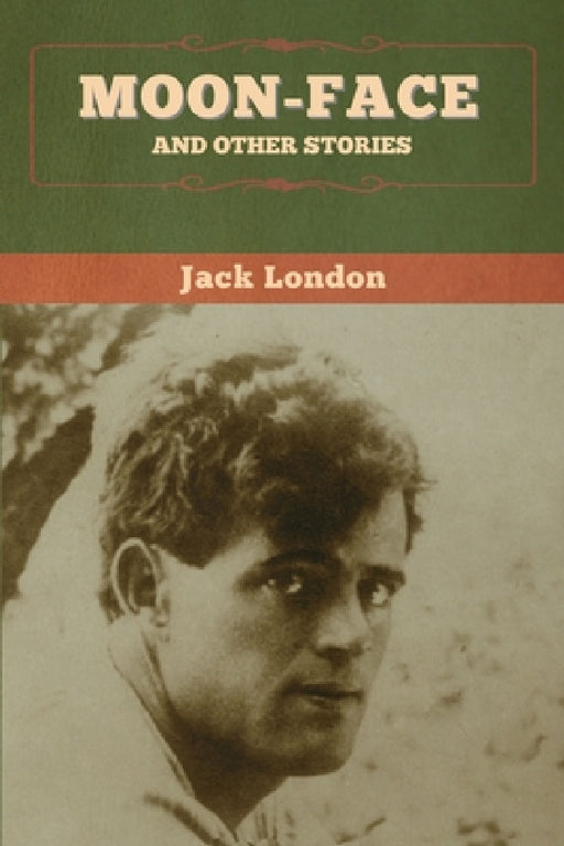 Moon-Face and Other Stories by Jack London