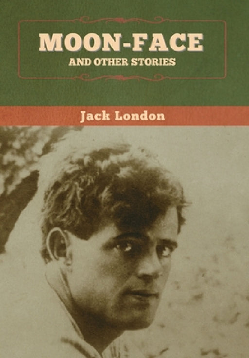 Moon-Face and Other Stories by Jack London