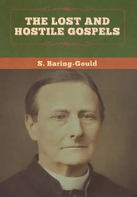 The Lost and Hostile Gospels by S. Baring-Gould