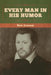 Every Man in His Humor by Ben Jonson