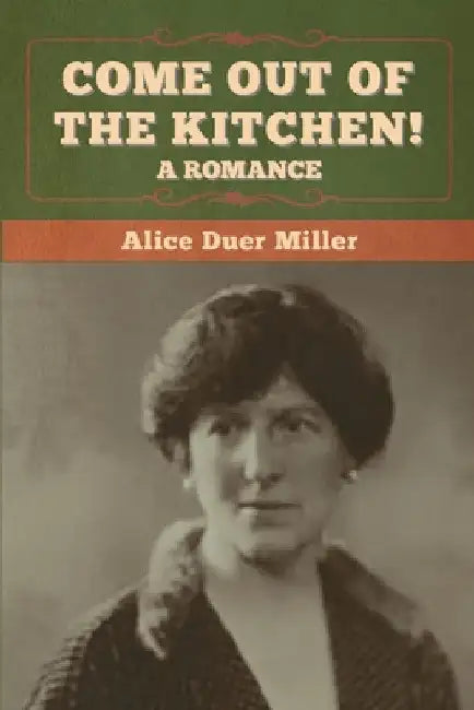 Come Out of the Kitchen! A Romance by Alice Duer Miller