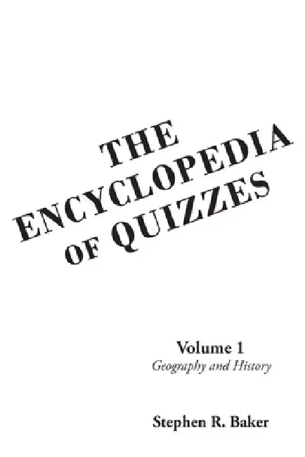 The Encyclopedia of Quizzes: Volume 1: Geography and History by Stephen R. Baker