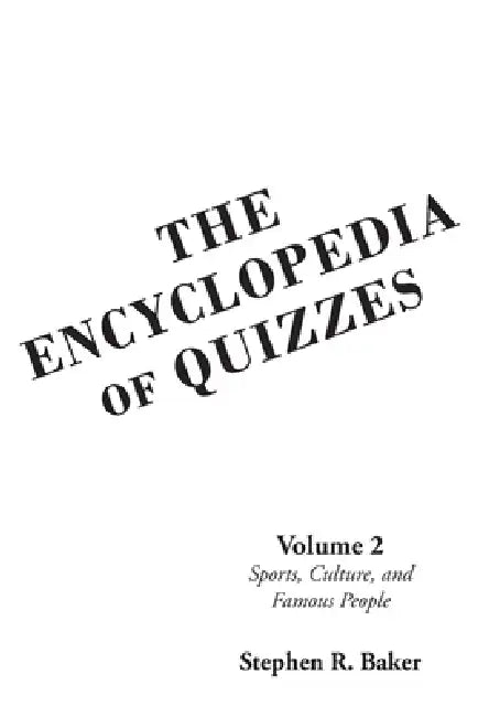 The Encyclopedia of Quizzes: Volume 2: Sports, Culture, and Famous People by Stephen R. Baker