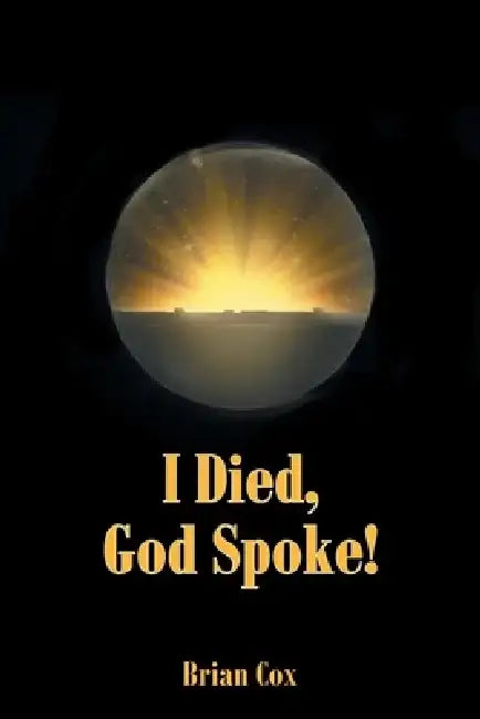 I Died, God Spoke! by Brian Cox
