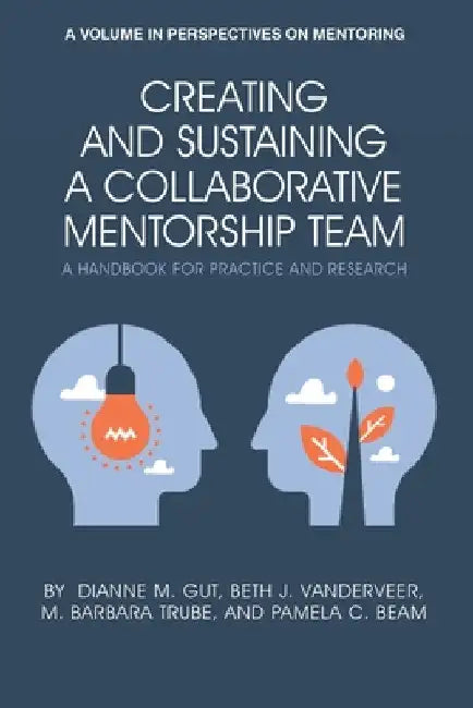Creating and Sustaining a Collaborative Mentorship Team: A Handbook for Practice and Research by Dianne M. Gut