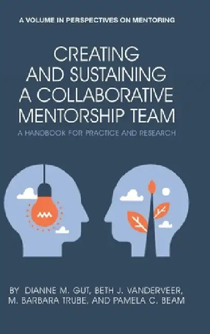 Creating and Sustaining a Collaborative Mentorship Team: A Handbook for Practice and Research (hc) by Dianne M. Gut