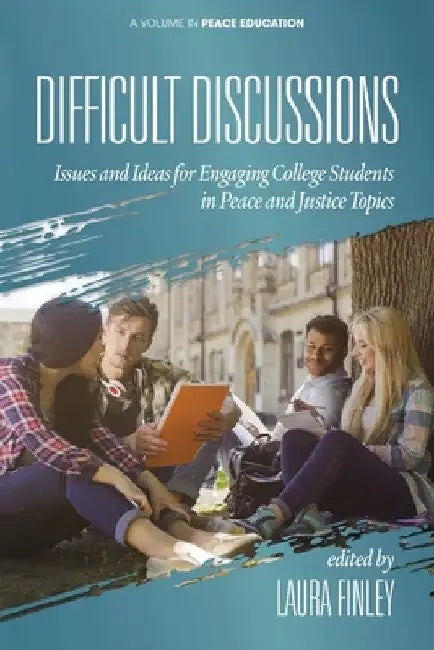 Difficult Discussions: Issues and Ideas for Engaging College Students in Peace and Justice Topics by Laura Finley