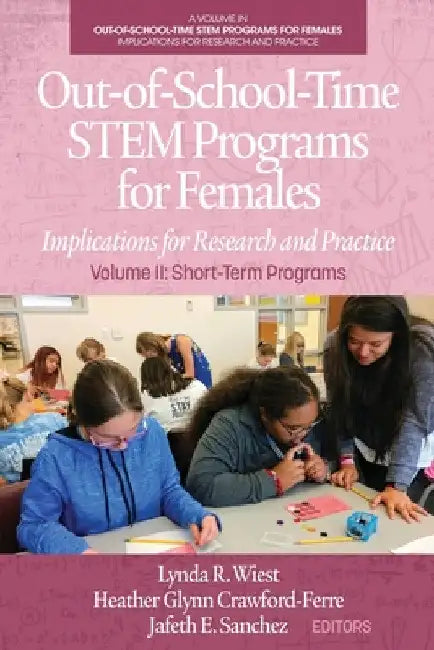 Out-Of-School-Time Stem Programs for Females: Implications for Research and Practice Volume II: Short-Term Programs by Lynda R. Wiest