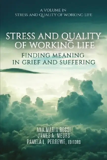Stress and Quality of Working Life: Finding Meaning in Grief and Suffering by Ana Maria Rossi