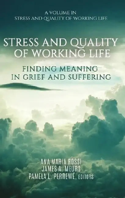 Stress and Quality of Working Life: Finding Meaning in Grief and Suffering by Ana Maria Rossi